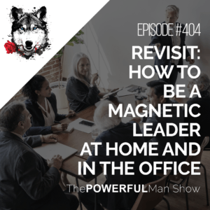 Revisit: How To Be A Magnetic Leader At Home And In The Office