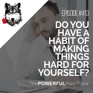 Do You Have A Habit of Making Things Hard For Yourself?