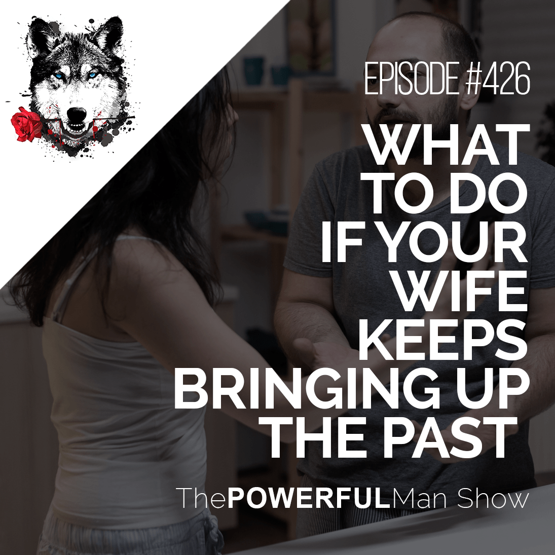What To Do If Your Wife Keeps Bringing Up The Past