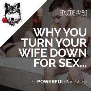 Why You Turn Your Wife Down For Sex...
