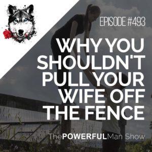 Why You Shouldn't Pull Your Wife Off The Fence