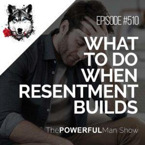 What To Do When Resentment Builds