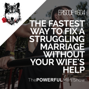 The Fastest Way To Fix A Struggling Marriage Without Your Wife's Help