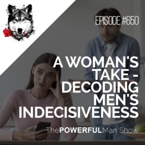 A Woman's Take - Decoding Men's Indecisiveness