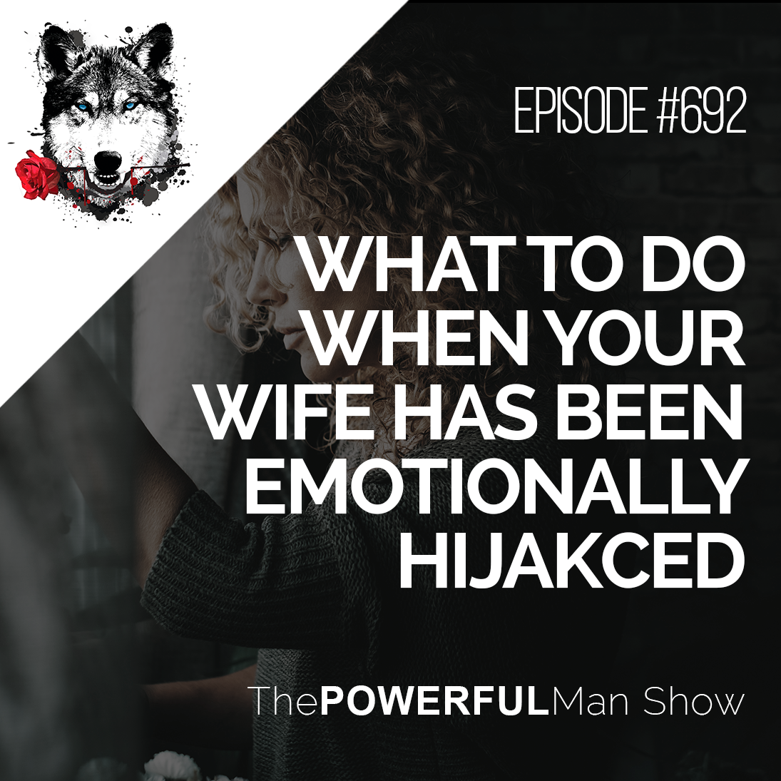 What To Do When Your Wife Has Been Emotionally Hijacked
