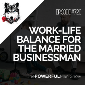 Work-Life Balance For The Married Businessman