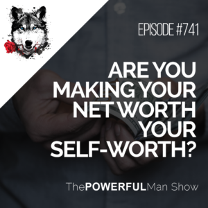 Are You Making Your Net Worth Your Self-Worth?
