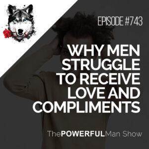 Why Men Struggle To Receive Love and Compliments