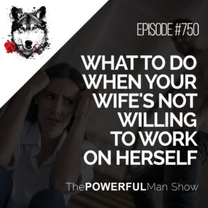 What To Do When Your Wife Is Not Willing To Work On Herself