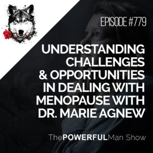 Understanding Challenges & Opportunities In Dealing With Menopause With Dr. Marie Agnew