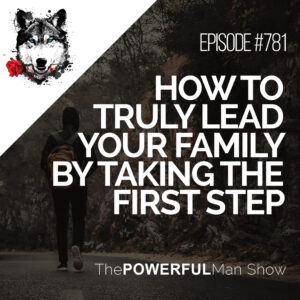 How To Truly Lead Your Family By Taking The First Step