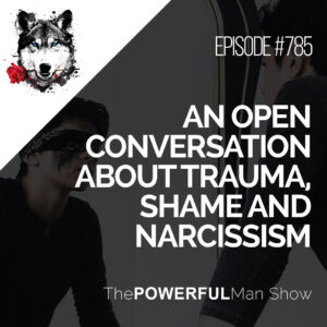 An Open Conversation About Trauma, Shame And Narcissism