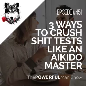 3 Ways To Crush Shit Tests Like An Aikido Master