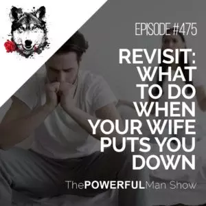Revisit: What To Do When Your Wife Puts You Down